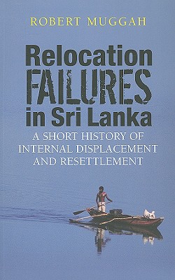 Relocation Failures in Sri Lanka: A Short History of Internal Displacement and Resettlement - Muggah, Robert