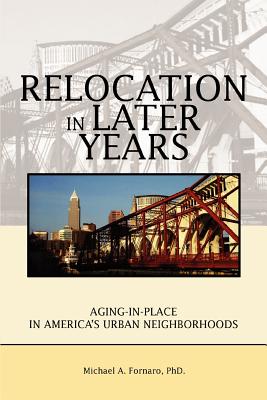 Relocation in Later Years: Aging-in-Place in America's Urban Neighborhoods - Fornaro, Michael A, PhD