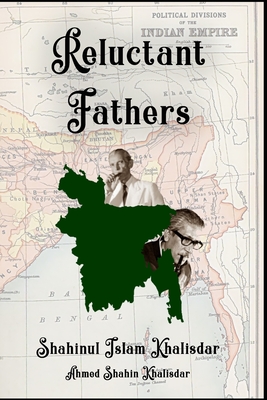 Reluctant Fathers: A son of a Muslim League Leader Speaks - Khalisdar, Shahinul Islam
