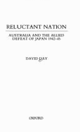 Reluctant Nation: Australia and the Allied Defeat of Japan 1942-45 - Day, David