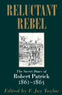 Reluctant Rebel: The Secret Diary of Robert Patrick, 1861--1865