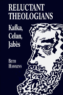 Reluctant Theologians: Franz Kafka, Paul Celan, Edmond Jabes