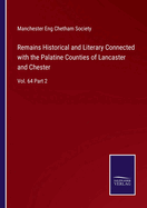 Remains Historical and Literary Connected with the Palatine Counties of Lancaster and Chester: Vol. 64 Part 2