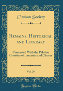 Remains, Historical and Literary, Vol. 29: Connected With the Palatine Counties of Lancaster and Chester (Classic Reprint)