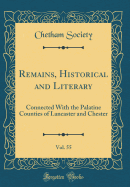 Remains, Historical and Literary, Vol. 55: Connected with the Palatine Counties of Lancaster and Chester (Classic Reprint)