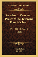 Remains in Verse and Prose of the Reverend Francis Kilvert: With a Brief Memoir (1866)