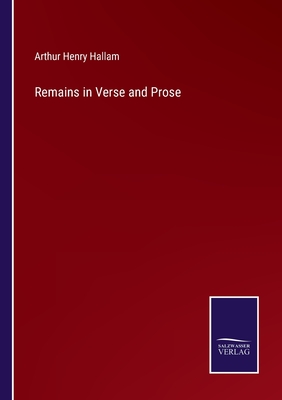 Remains in Verse and Prose - Hallam, Arthur Henry