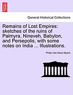 Remains of Lost Empires: Sketches of the Ruins of Palmyra, Nineveh, Babylon, and Persepolis, With Some Notes on India and the Cashmerian Himalayas