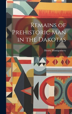 Remains of Prehistoric man in the Dakotas - Montgomery, Henry