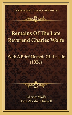 Remains of the Late Reverend Charles Wolfe: With a Brief Memoir of His Life (1826) - Wolfe, Charles, and Russell, John Abraham