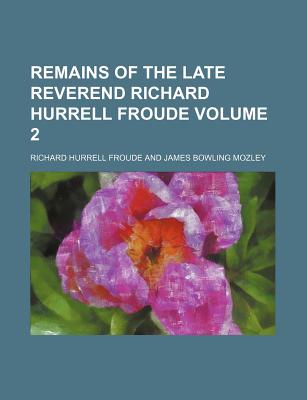 Remains of the Late Reverend Richard Hurrell Froude Volume 2 - Froude, Richard Hurrell