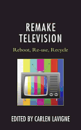 Remake Television: Reboot, Re-use, Recycle