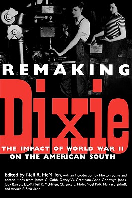 Remaking Dixie: The Impact of World War II on the American South - McMillen, Neil R (Editor), and Sosna, Morton (Introduction by), and Cobb, James C