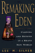 Remaking Eden: Cloning H - Silver, Lee M, Professor