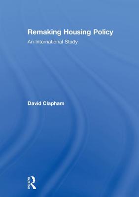 Remaking Housing Policy: An International Study - Clapham, David