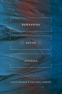 Remapping Sound Studies - Steingo, Gavin (Editor), and Sykes, Jim (Editor)