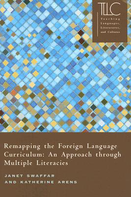 Remapping the Foreign Language Curriculum: An Approach Through Multiple Literacies - Swaffar, Janet, and Arens, Katherine