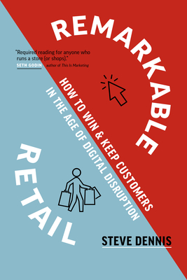 Remarkable Retail: How to Win & Keep Customers in the Age of Digital Disruption - Dennis, Steve