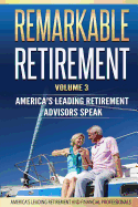 Remarkable Retirement Volume 3: America's Leading Retirement Advisors Speak