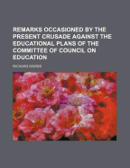 Remarks Occasioned by the Present Crusade Against the Educational Plans of the Committee of Council on Education