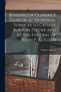 Remarks of Clarence Darrow at Memorial Services to George Burman Foster and at the Funeral of John P. Altgeld