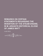 Remarks on Certain Statements Regarding the Invention of the Steam Engine, in M. Arago's Historical Eloge of James Watt