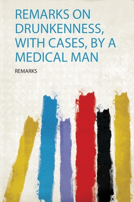 Remarks on Drunkenness, With Cases, by a Medical Man - Remarks