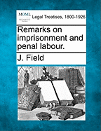 Remarks on Imprisonment and Penal Labour. - Field, J