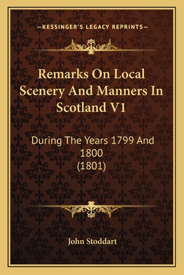 Remarks on Local Scenery and Manners in Scotland V1: During the Years 1799 and 1800 (1801) - Stoddart, John