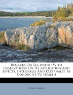 Remarks on Sea-Water: With Observations on Its Application and Effects, Internally and Externally, as Conducive to Health