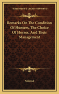 Remarks on the Condition of Hunters, the Choice of Horses, and Their Management: In a Series of Familiar Letters, Originally Published in the Sporting Magazine Between 1822 and 1828