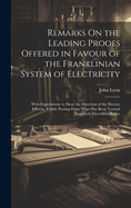 Remarks On the Leading Proofs Offered in Favour of the Franklinian System of Electricity: With Experiments to Show the Direction of the Electric Effluvia, Visibly Passing From What Has Been Termed Negatively Electrified Bodies