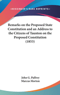 Remarks on the Proposed State Constitution and an Address to the Citizens of Taunton on the Proposed Constitution (1853)