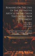 Remarks On The Uses Of The Definitive Article In The Greek Text Of The New Testament: Containing Many New Proofs Of The Divinity Of Christ, From Passages Which Are Wrongly Translated In The Common English Version