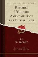 Remarks Upon the Amendment of the Burial Laws (Classic Reprint)