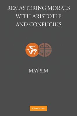 Remastering Morals with Aristotle and Confucius - Sim, May