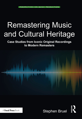 Remastering Music and Cultural Heritage: Case Studies from Iconic Original Recordings to Modern Remasters - Bruel, Stephen
