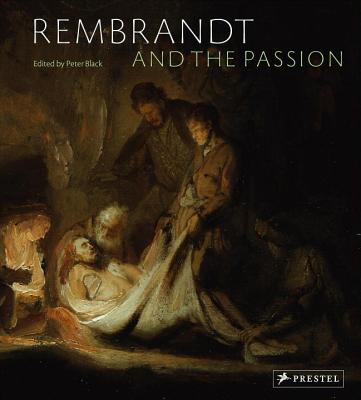 Rembrandt and the Passion - Black, Peter, and Hermens, Erma (Contributions by)