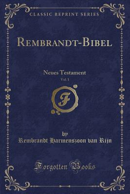 Rembrandt-Bibel, Vol. 1: Neues Testament (Classic Reprint) - Rijn, Rembrandt Harmenszoon Van