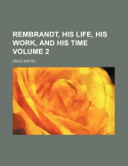 Rembrandt, His Life, His Work, and His Time; Volume 2