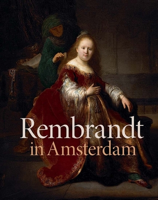 Rembrandt in Amsterdam: Creativity and Competition - Dickey, Stephanie S. (Editor), and Sander, Jochen (Editor), and Bikker, Jonathan (Contributions by)