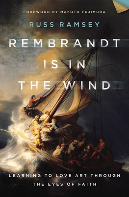 Rembrandt Is in the Wind: Learning to Love Art Through the Eyes of Faith - Ramsey, Russ