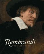 Rembrandt: The Late Works