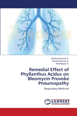 Remedial Effect of Phyllanthus Acidus on Bleomycin Provoke Pneumopathy - C, Santhosh Kumar, and K, Kamala Kannan, and D, Karthikeyan