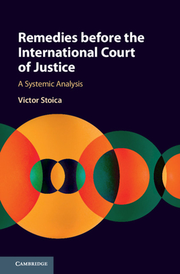 Remedies Before the International Court of Justice: A Systemic Analysis - Stoica, Victor