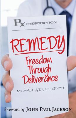 Remedy: Freedom Through Deliverance - French, Michael B, and French, Bill, and Jackson, John Paul (Foreword by)