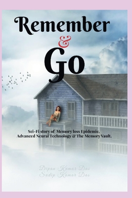 Remember & Go: Sci-Fi story of Memory Loss Epidemic, Advanced Neural Technology & The Memory Vault. - Das, Sudip Kumar, and Das, Dipan Kumar