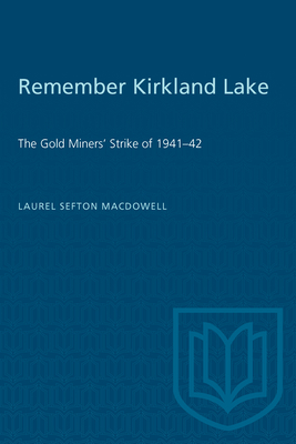 Remember Kirkland Lake: 'The Gold Miners' Strike of 1941-42 - MacDowell, Laurel Sefton