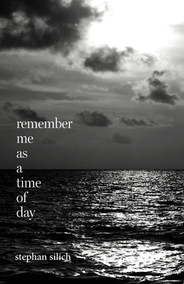 Remember Me As A Time of Day - Silich, Stephan