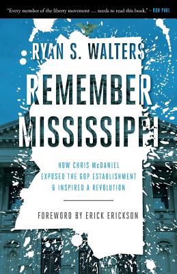 Remember Mississippi: How Chris McDaniel Exposed the GOP Establishment and Inspired a Revolution - Walters, Ryan, and Erickson, Erick (Foreword by)